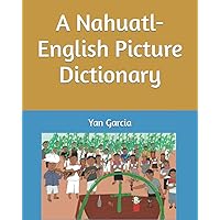 A Nahuatl-English Picture Dictionary