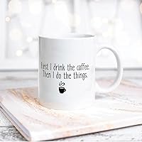 Quote White Ceramic Coffee Mug 11oz First I Drink The Coffee Then I Do The Things Coffee Cup Humorous Tea Milk Juice Mug Novelty Gifts for Xmas Colleagues Girl Boy