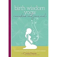Birth Wisdom Yoga Remedies & Journal: A Complete Prenatal Yoga Flow and Guide for the Beginner to Advanced Birth Wisdom Yoga Remedies & Journal: A Complete Prenatal Yoga Flow and Guide for the Beginner to Advanced Paperback
