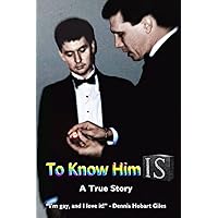 TO KNOW HIM IS: A True Story “I’m gay, and I love it!” TO KNOW HIM IS: A True Story “I’m gay, and I love it!” Paperback Kindle Audible Audiobook