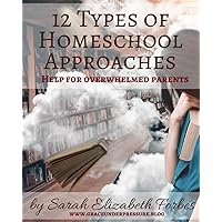 The 12 Types of Homeschool Approaches: Help for Overwhelmed Parents The 12 Types of Homeschool Approaches: Help for Overwhelmed Parents Paperback