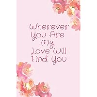 Wherever You Are My Love Will Find You: Perfect Gift for Little Valentines, Mother's & Father's Day, Birthdays, and Holidays , for girls and boys