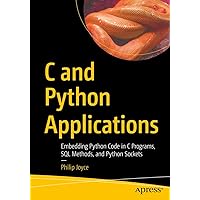 C and Python Applications: Embedding Python Code in C Programs, SQL Methods, and Python Sockets C and Python Applications: Embedding Python Code in C Programs, SQL Methods, and Python Sockets Kindle Paperback