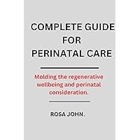 COMPLETE GUIDE FOR PERINATAL CARE : Molding the regenerative wellbeing and perinatal consideration. COMPLETE GUIDE FOR PERINATAL CARE : Molding the regenerative wellbeing and perinatal consideration. Kindle Paperback