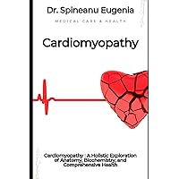 Cardiomyopathy : A Holistic Exploration of Anatomy, Biochemistry, and Comprehensive Health (Medical care and health)