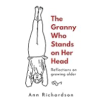 The Granny Who Stands on Her Head: Reflections on growing older The Granny Who Stands on Her Head: Reflections on growing older Paperback Kindle