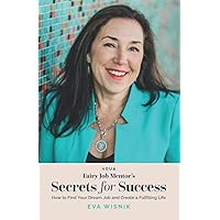 Your Fairy Job Mentor's Secrets for Success: How to Find Your Dream Job and Create a Fulfilling Life Your Fairy Job Mentor's Secrets for Success: How to Find Your Dream Job and Create a Fulfilling Life Paperback Kindle