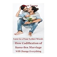 Love is a Four Letter Word: How Codification of Same-Sex Marriage Will Change Everything Love is a Four Letter Word: How Codification of Same-Sex Marriage Will Change Everything Kindle Paperback