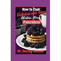How to Cook Delicious and Easy Gluten-Free Pancakes: A Comprehensive Guide to Discover Secret Delicious Recipes and Tips for Effortless and Perfect Gluten-Free Pancakes How to Cook Delicious and Easy Gluten-Free Pancakes: A Comprehensive Guide to Discover Secret Delicious Recipes and Tips for Effortless and Perfect Gluten-Free Pancakes Kindle Paperback