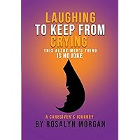 Laughing to Keep From Crying, This Alzheimer's Thing is No Joke: A Caregiver's Journey Laughing to Keep From Crying, This Alzheimer's Thing is No Joke: A Caregiver's Journey Kindle Paperback