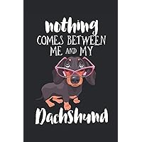 Nothing Comes Between Me And My Dachshund: Journal / Notebook / Diary, 120 Blank Lined Pages, 6 x 9 inches, Matte Finish Cover, Great Gift For Kids And Adults