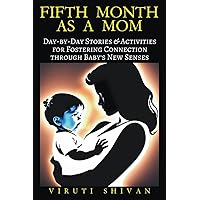 Fifth Month as a Mom - Day-by-Day Stories & Activities for Fostering Connection through Baby's New Senses (Pregnancy) Fifth Month as a Mom - Day-by-Day Stories & Activities for Fostering Connection through Baby's New Senses (Pregnancy) Paperback
