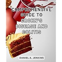 Comprehensive Guide to Crohn's Disease and Colitis: Discover the Essential Strategies to Manage Crohn's Disease and Colitis for a Healthier Life