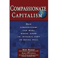 Compassionate Capitalism: How Corporations Can Make Doing Good an Integral Part of Doing Well Compassionate Capitalism: How Corporations Can Make Doing Good an Integral Part of Doing Well Paperback Kindle