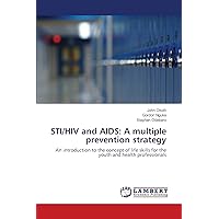 STI/HIV and AIDS: A multiple prevention strategy: An introduction to the concept of life skills for the youth and health professionals STI/HIV and AIDS: A multiple prevention strategy: An introduction to the concept of life skills for the youth and health professionals Paperback