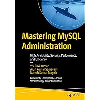 Mastering MySQL Administration: High Availability, Security, Performance, and Efficiency Mastering MySQL Administration: High Availability, Security, Performance, and Efficiency Paperback