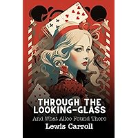 Through the Looking-Glass: And What Alice Found There