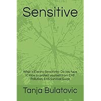 Sensitive: What is Electro-Sensitivity- Do you have it? How to protect yourself from EMF Pollution, EHS Survival Guide Sensitive: What is Electro-Sensitivity- Do you have it? How to protect yourself from EMF Pollution, EHS Survival Guide Paperback Kindle