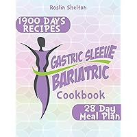 Gastric Sleeve Bariatric Cookbook: The Ultimate Guide to Fast Weight Loss and Healthy Stomach Recovery After Surgery, With Expert Advice and 1900 Days of Tasty Recipes. 28 Day Meal Plan.