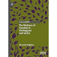 The Dizziness of Freedom in Kierkegaard and Sartre The Dizziness of Freedom in Kierkegaard and Sartre Hardcover Kindle