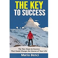 The Key To Success: The Two Steps to Success That Could Change the Course of Your Life