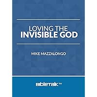 Loving the Invisible God