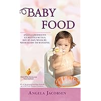 Baby Food: Angela Jacobsen's EZ Recipes with a Day-By-Day, Week-By-Week Guide to Weaning Baby Food: Angela Jacobsen's EZ Recipes with a Day-By-Day, Week-By-Week Guide to Weaning Hardcover Paperback