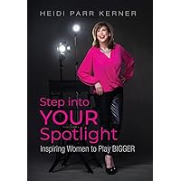 Step into Your Spotlight: Inspiring Women to Play Bigger Step into Your Spotlight: Inspiring Women to Play Bigger Hardcover Kindle