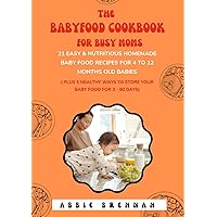 The Baby Food Cookbook For Busy Moms : 21 Easy & Nutritious Homemade Baby Food Recipes For 4 To 12 Months Old Babies (Plus Ways To Store Your Baby Food For 3 - 90 Days) The Baby Food Cookbook For Busy Moms : 21 Easy & Nutritious Homemade Baby Food Recipes For 4 To 12 Months Old Babies (Plus Ways To Store Your Baby Food For 3 - 90 Days) Kindle Paperback
