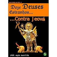 DOZE DEUSES ESTRANHOS CONTRA JEOVÁ (FALO BÍBLIA) (Portuguese Edition) DOZE DEUSES ESTRANHOS CONTRA JEOVÁ (FALO BÍBLIA) (Portuguese Edition) Kindle