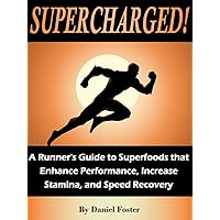 Supercharged! A Runner's Guide to Superfoods that Enhance Performance, Increase Stamina, and Speed Recovery Supercharged! A Runner's Guide to Superfoods that Enhance Performance, Increase Stamina, and Speed Recovery Kindle