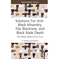 Solutions For Anti-Black Misandry, Flat Blackness, and Black Male Death (Leading Conversations on Black Sexualities and Identities) Solutions For Anti-Black Misandry, Flat Blackness, and Black Male Death (Leading Conversations on Black Sexualities and Identities) Hardcover Kindle