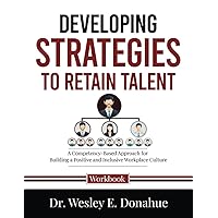 Developing Strategies to Retain Talent: A Competency-Based Approach for Building a Positive and Inclusive Workplace Culture (Competency-Based Workbooks for Structured Learning)