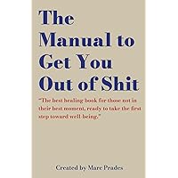 The Manual to Get You Out of Shit: A Guided Healing Journal with Prompts