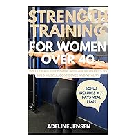 STRENGTH TRAINING FOR WOMEN OVER 40: The Ultimate Fully Guide with 40+ Workouts to Build Muscle, Confidence and Vitality