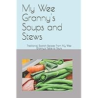 My Wee Granny's Soups and Stews: Traditional Scottish Recipes From My Wee Granny's Table to Yours (My Wee Granny's Scottish Recipes)