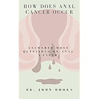 HOW DOES ANAL CANCER OCCUR: ANSWERED MOST QUESTIONS ON ANAL CANCER HOW DOES ANAL CANCER OCCUR: ANSWERED MOST QUESTIONS ON ANAL CANCER Kindle Paperback