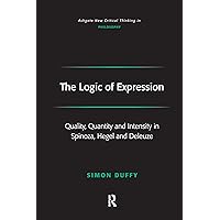 The Logic of Expression: Quality, Quantity and Intensity in Spinoza, Hegel and Deleuze (Ashgate New Critical Thinking in Philosophy) The Logic of Expression: Quality, Quantity and Intensity in Spinoza, Hegel and Deleuze (Ashgate New Critical Thinking in Philosophy) Paperback Kindle Hardcover