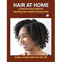 Hair At Home: A Step-by-Step Guide for Handling Your Highly Textured Hair Hair At Home: A Step-by-Step Guide for Handling Your Highly Textured Hair Kindle
