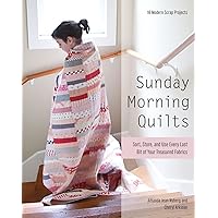 Sunday Morning Quilts: 16 Modern Scrap Projects - Sort, Store, and Use Every Last Bit of Your Treasured Fabrics Sunday Morning Quilts: 16 Modern Scrap Projects - Sort, Store, and Use Every Last Bit of Your Treasured Fabrics Paperback Kindle