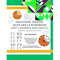 Fractions: Second Math Skills Workbook Part 2: Beginner, Kids Ages 6-9: Certificate for Completion in Essential Training