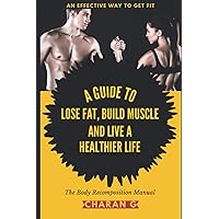 The Body Recomposition Manual | A Guide To Lose Fat, Build Muscle, And Live A Healthier Life: An Effective Way To Get Fit The Body Recomposition Manual | A Guide To Lose Fat, Build Muscle, And Live A Healthier Life: An Effective Way To Get Fit Paperback Kindle