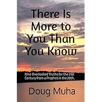 There is More to You Than You Know: Nine Overlooked Truths for the 21st Century From A Prophet in the 20th. There is More to You Than You Know: Nine Overlooked Truths for the 21st Century From A Prophet in the 20th. Paperback Kindle Hardcover