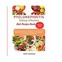 Pyelonephritis Kidney infection Diet Recipe Book: Managing Pyelonephritis, avoid Dialysis and nourishing Your Kidneys with low sodium, low phosphorus, low potassium recipes including 30 Day Meal Plan Pyelonephritis Kidney infection Diet Recipe Book: Managing Pyelonephritis, avoid Dialysis and nourishing Your Kidneys with low sodium, low phosphorus, low potassium recipes including 30 Day Meal Plan Paperback Kindle
