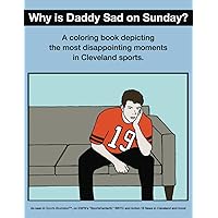 Why Is Daddy Sad On Sunday?: A Coloring Book Depicting The Most Disappointing Moments In Cleveland Sports History Why Is Daddy Sad On Sunday?: A Coloring Book Depicting The Most Disappointing Moments In Cleveland Sports History Paperback