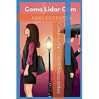 Como Lidar Com Adolescentes (Portuguese Edition) Como Lidar Com Adolescentes (Portuguese Edition) Kindle Paperback