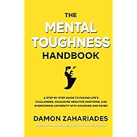 The Mental Toughness Handbook: A Step-By-Step Guide to Facing Life's Challenges, Managing Negative Emotions, and Overcoming Adversity with Courage and Poise
