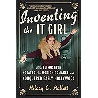 Inventing the It Girl: How Elinor Glyn Created the Modern Romance and Conquered Early Hollywood Inventing the It Girl: How Elinor Glyn Created the Modern Romance and Conquered Early Hollywood Paperback Kindle Audible Audiobook Hardcover Audio CD