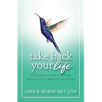 Take Back Your Life: A Caregiver's Guide to Finding Freedom in the Midst of Overwhelm Take Back Your Life: A Caregiver's Guide to Finding Freedom in the Midst of Overwhelm Paperback Audible Audiobook Kindle Audio CD