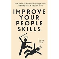 Improve Your People Skills: How to Build Relationships Anywhere, with Anyone, in Any Situation (How to be More Likable and Charismatic)